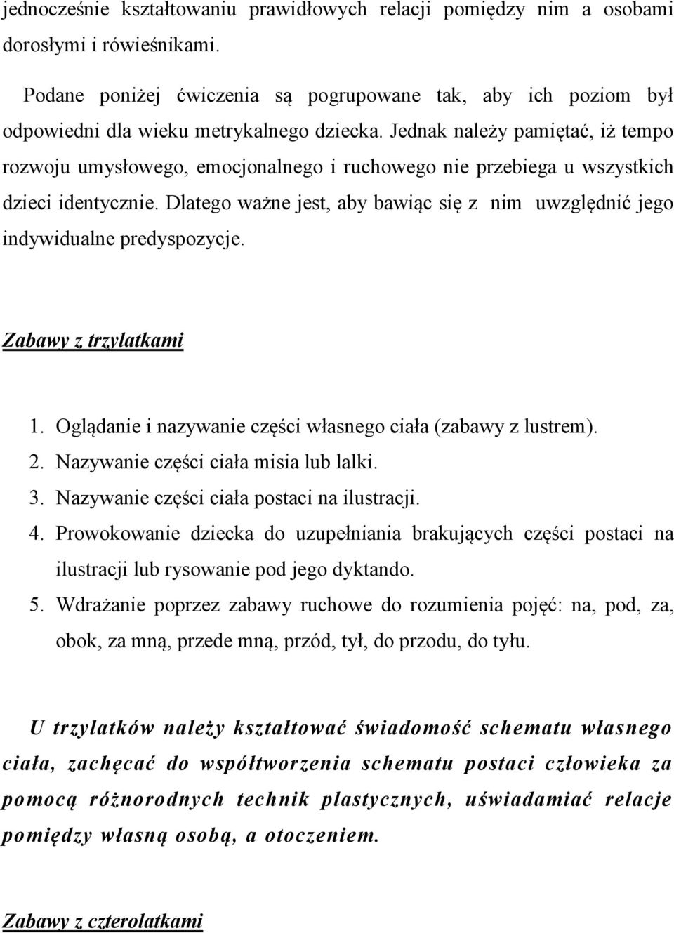 Jednak należy pamiętać, iż tempo rozwoju umysłowego, emocjonalnego i ruchowego nie przebiega u wszystkich dzieci identycznie.