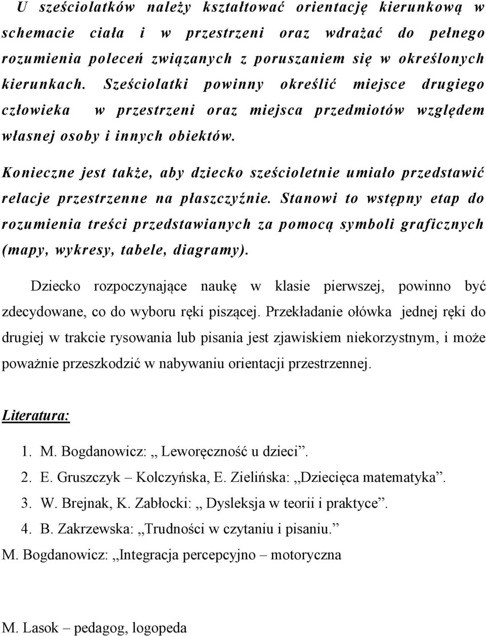 Konieczne jest także, aby dziecko sześcioletnie umiało przedstawić relacje przestrzenne na płaszczyźnie.