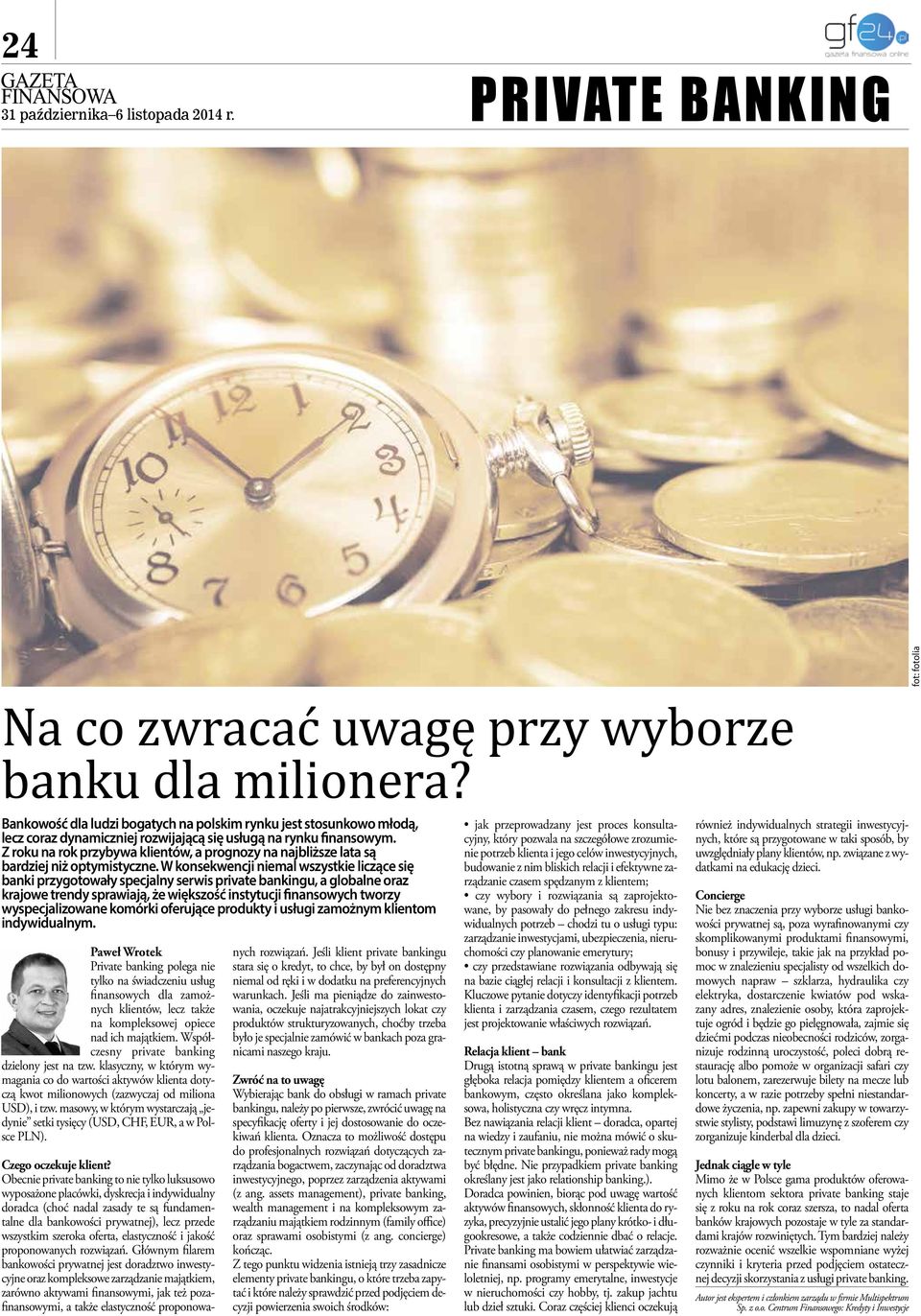 W konsekwencji niemal wszystkie liczące się banki przygotowały specjalny serwis private bankingu, a globalne oraz krajowe trendy sprawiają, że większość instytucji finansowych tworzy wyspecjalizowane