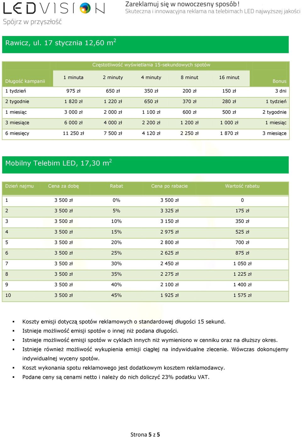 miesiące 6 000 zł 4 000 zł 2 200 zł 1 200 zł 1 000 zł 1 miesiąc 6 miesięcy 11 250 zł 7 500 zł 4 120 zł 2 250 zł 1 870 zł 3 miesiące Mobilny Telebim LED, 17,30 m 2 Dzień najmu Cena za dobę Rabat Cena