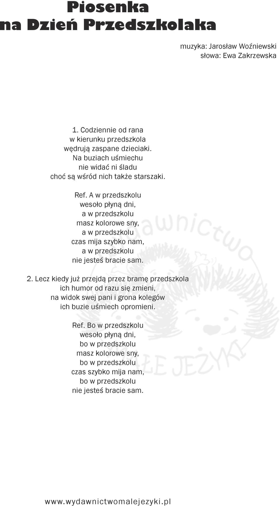 A w przedszkolu wesoło płyną dni, a w przedszkolu masz kolorowe sny, a w przedszkolu czas mija szybko nam, a w przedszkolu nie jesteś bracie sam. 2.