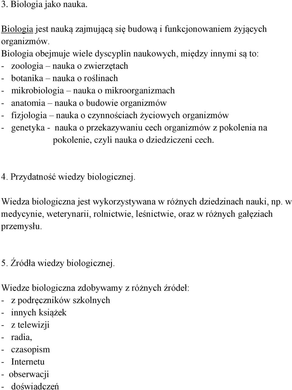 organizmów - fizjologia nauka o czynnościach życiowych organizmów - genetyka - nauka o przekazywaniu cech organizmów z pokolenia na pokolenie, czyli nauka o dziedziczeni cech. 4.