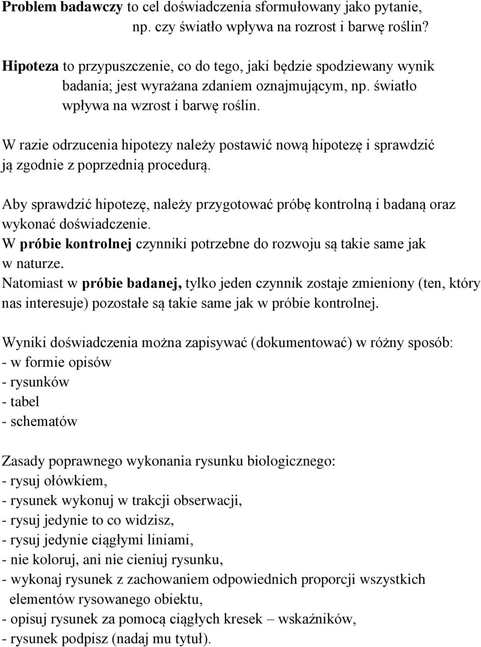 W razie odrzucenia hipotezy należy postawić nową hipotezę i sprawdzić ją zgodnie z poprzednią procedurą. Aby sprawdzić hipotezę, należy przygotować próbę kontrolną i badaną oraz wykonać doświadczenie.