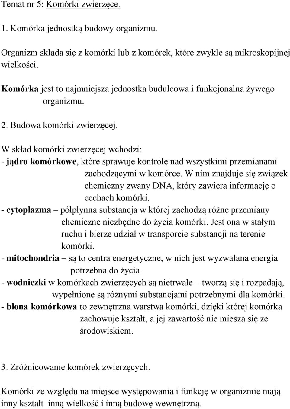 W skład komórki zwierzęcej wchodzi: - jądro komórkowe, które sprawuje kontrolę nad wszystkimi przemianami zachodzącymi w komórce.