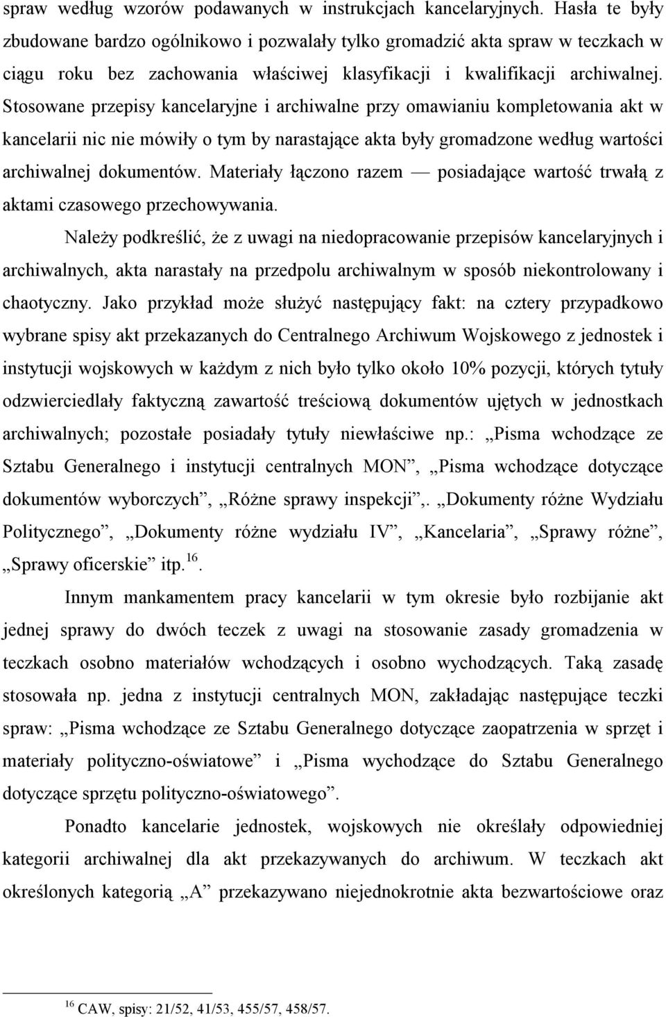 Stosowane przepisy kancelaryjne i archiwalne przy omawianiu kompletowania akt w kancelarii nic nie mówiły o tym by narastające akta były gromadzone według wartości archiwalnej dokumentów.