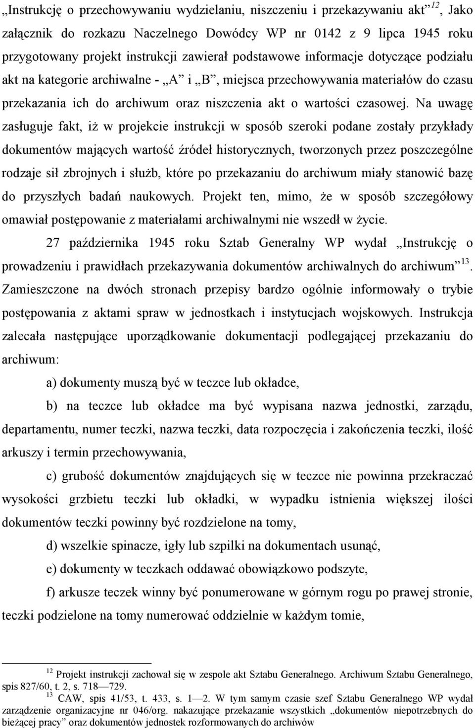 Na uwagę zasługuje fakt, iż w projekcie instrukcji w sposób szeroki podane zostały przykłady dokumentów mających wartość źródeł historycznych, tworzonych przez poszczególne rodzaje sił zbrojnych i