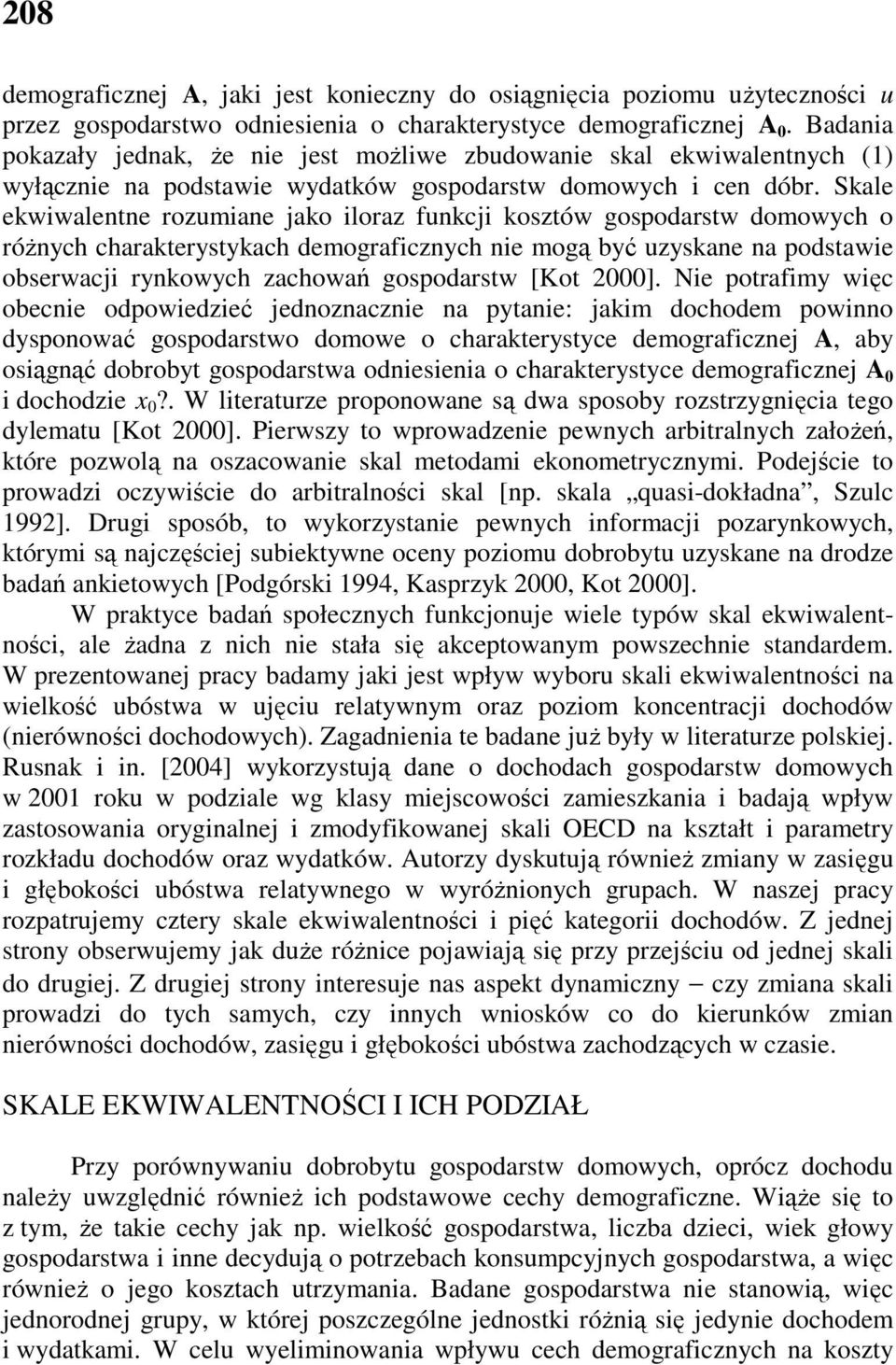 Skale ekwiwalentne rozumiane jako iloraz funkcji kosztów gospodarstw domowych o róŝnych charakterystykach demograficznych nie mogą być uzyskane na podstawie obserwacji rynkowych zachowań gospodarstw