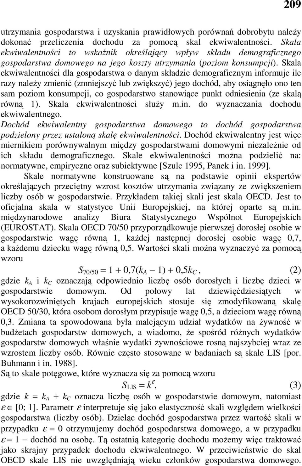 Skala ekwiwalentności dla gospodarstwa o danym składzie demograficznym informuje ile razy naleŝy zmienić (zmniejszyć lub zwiększyć) jego dochód, aby osiągnęło ono ten sam poziom konsumpcji, co