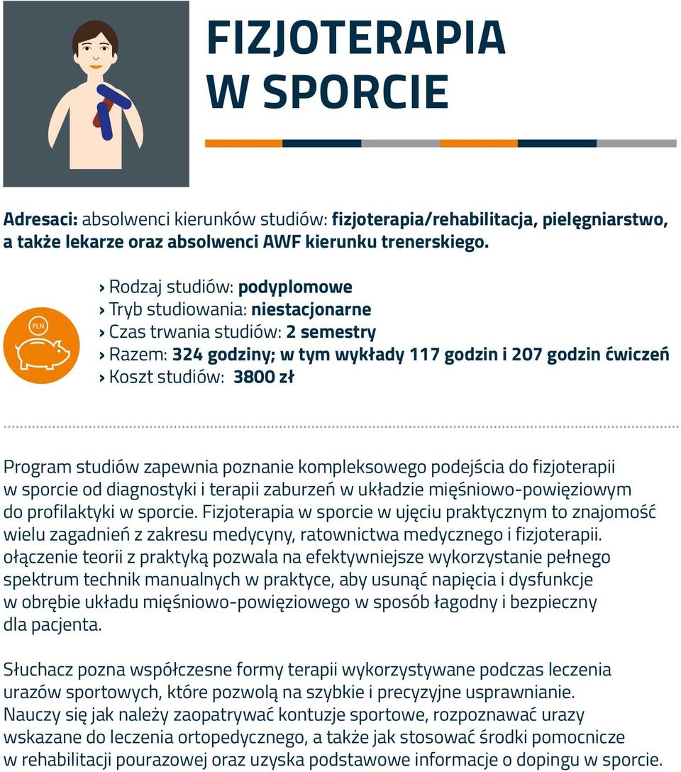 .. Program studiów zapewnia poznanie kompleksowego podejścia do fizjoterapii w sporcie od diagnostyki i terapii zaburzeń w układzie mięśniowo-powięziowym do profilaktyki w sporcie.