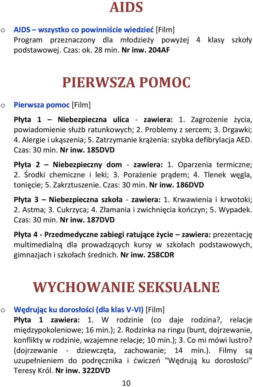 Zatrzymanie krążenia: szybka defibrylacja AED. Czas: 30 min. Nr inw. 185DVD Płyta 2 Niebezpieczny dom - zawiera: 1. Oparzenia termiczne; 2. Środki chemiczne i leki; 3. Porażenie prądem; 4.