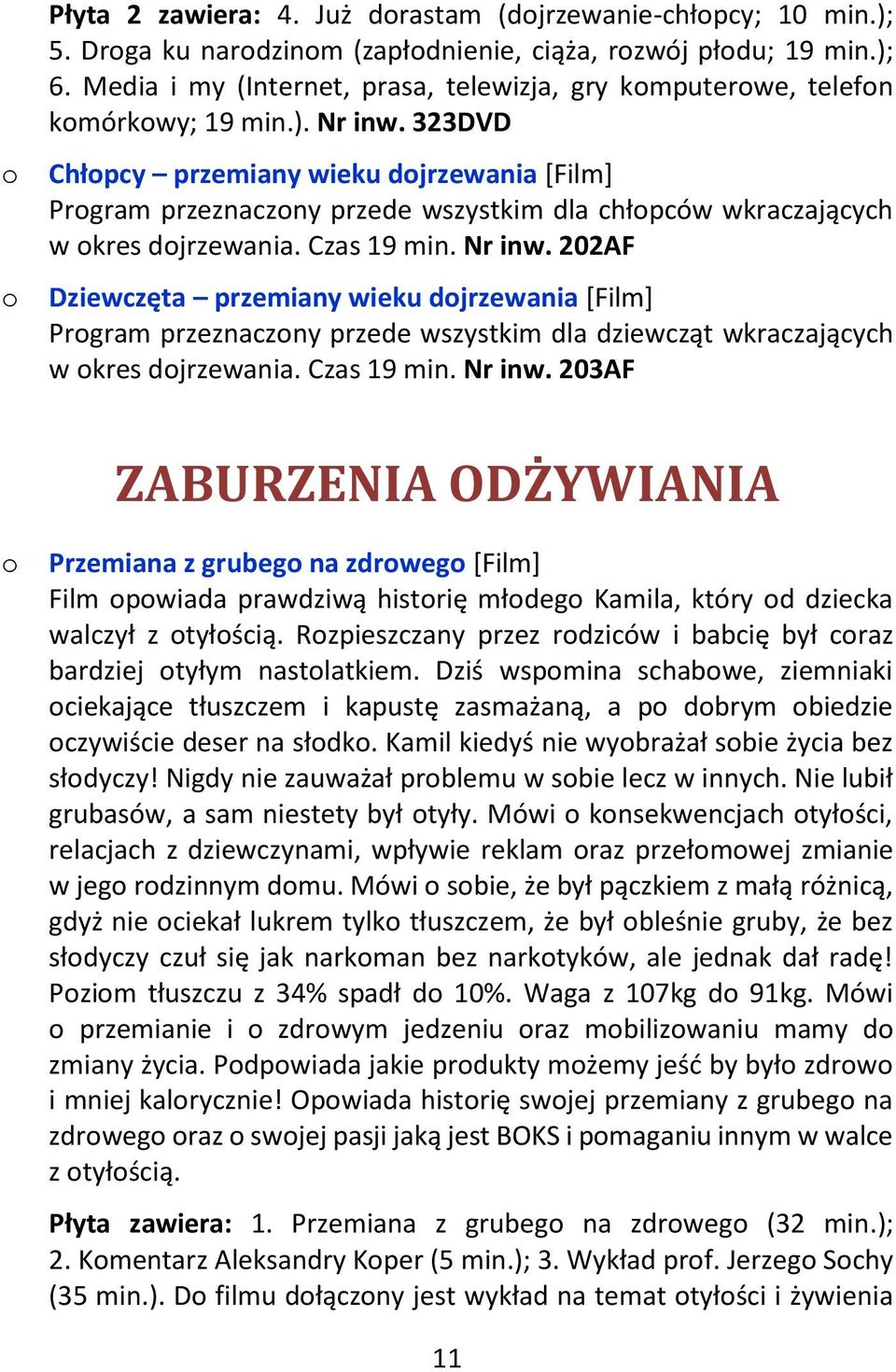 323DVD o Chłopcy przemiany wieku dojrzewania [Film] Program przeznaczony przede wszystkim dla chłopców wkraczających w okres dojrzewania. Czas 19 min. Nr inw.