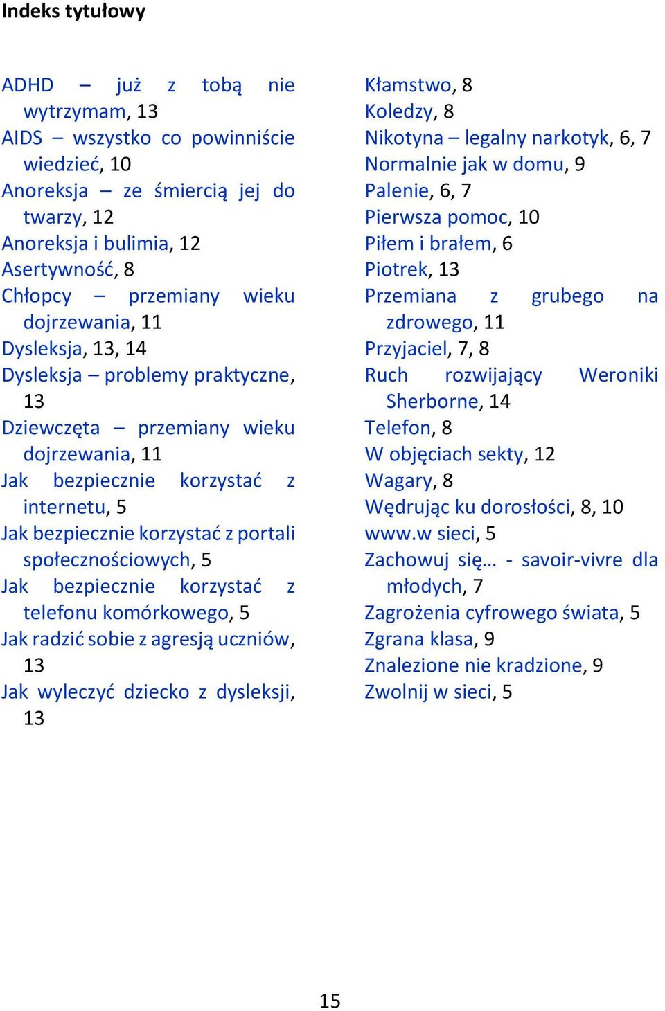 społecznościowych, 5 Jak bezpiecznie korzystać z telefonu komórkowego, 5 Jak radzić sobie z agresją uczniów, 13 Jak wyleczyć dziecko z dysleksji, 13 Kłamstwo, 8 Koledzy, 8 Nikotyna legalny narkotyk,