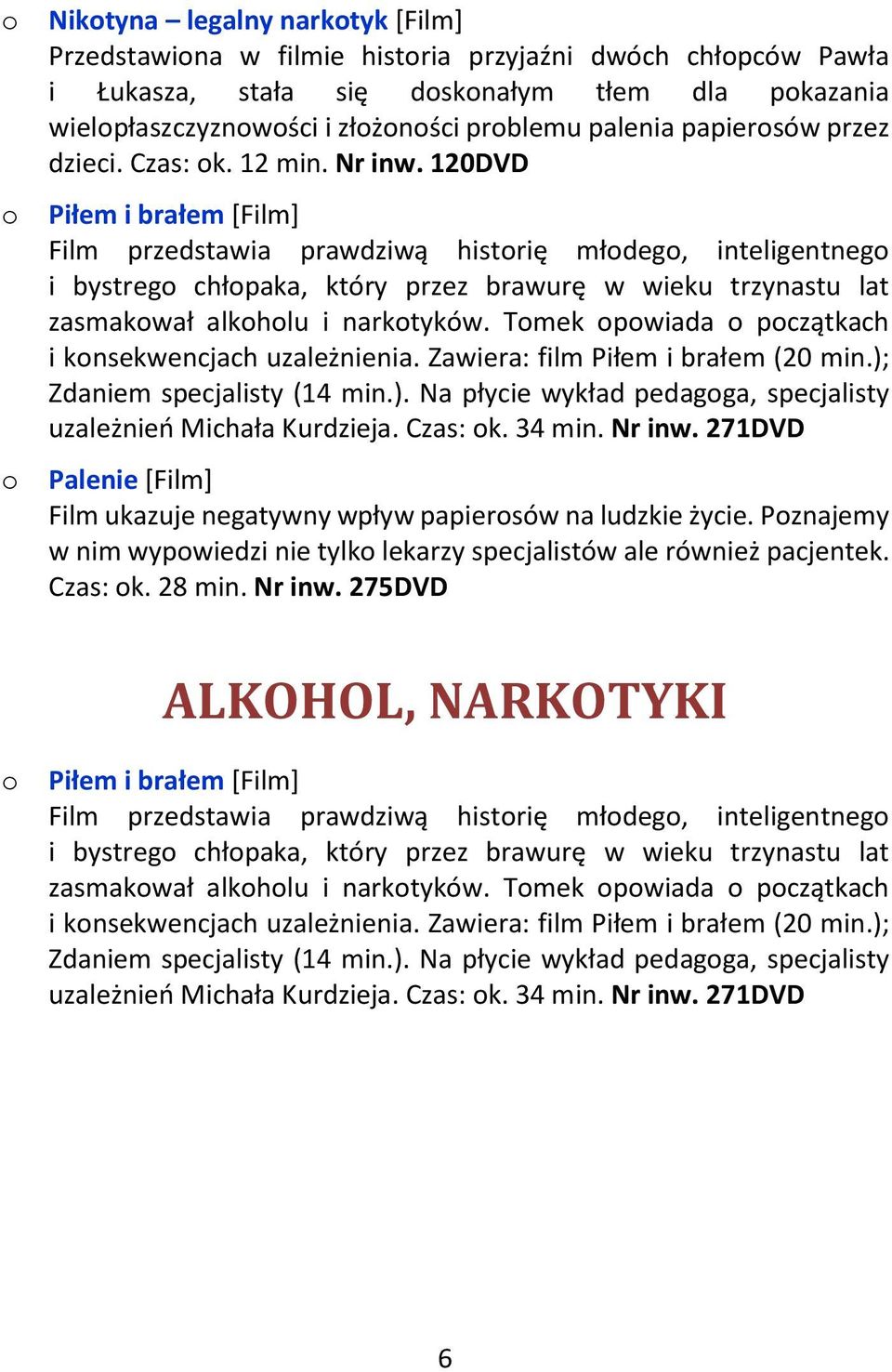 120DVD o Piłem i brałem [Film] Film przedstawia prawdziwą historię młodego, inteligentnego i bystrego chłopaka, który przez brawurę w wieku trzynastu lat zasmakował alkoholu i narkotyków.