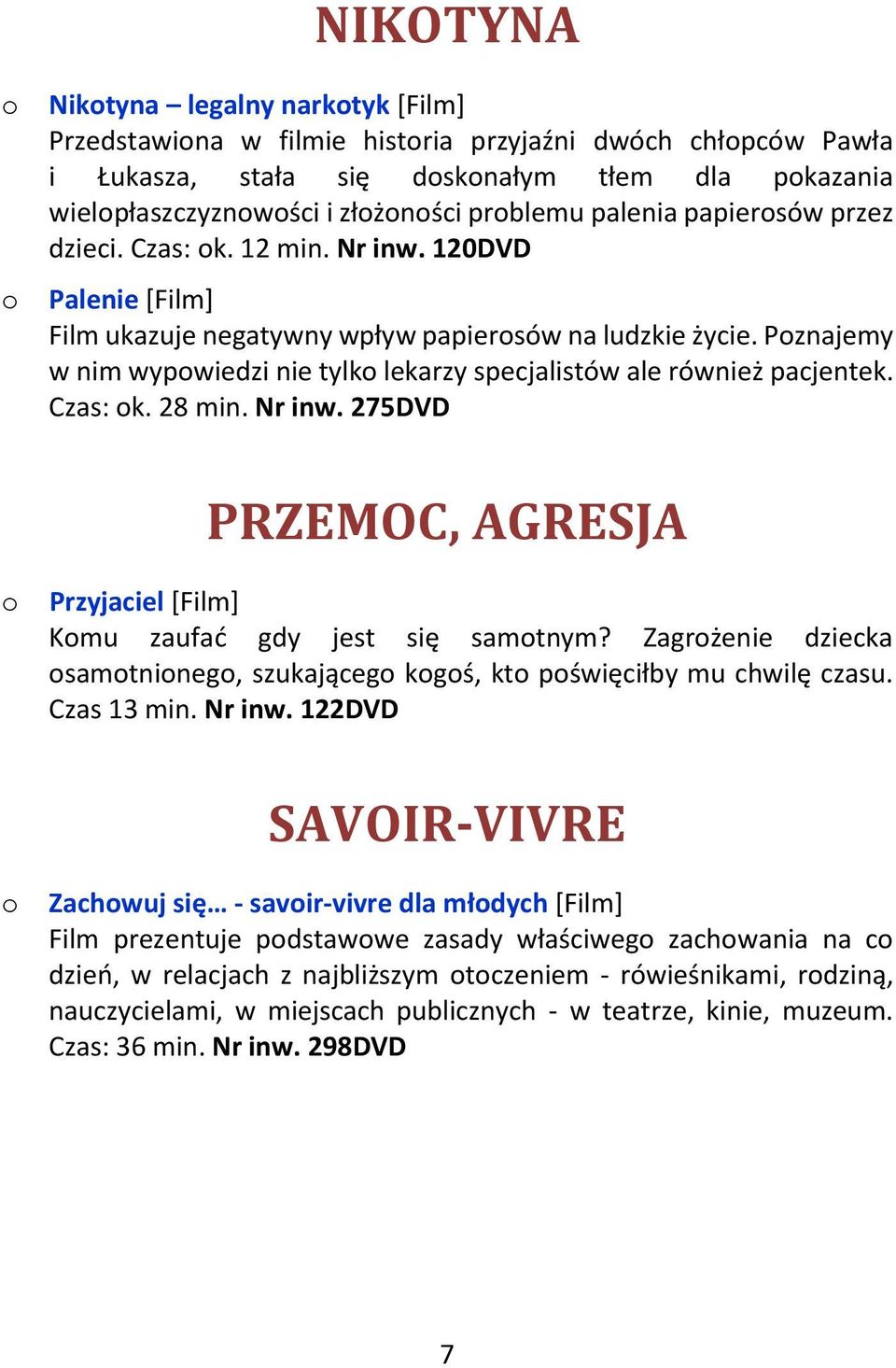 Poznajemy w nim wypowiedzi nie tylko lekarzy specjalistów ale również pacjentek. Czas: ok. 28 min. Nr inw. 275DVD PRZEMOC, AGRESJA o Przyjaciel [Film] Komu zaufać gdy jest się samotnym?