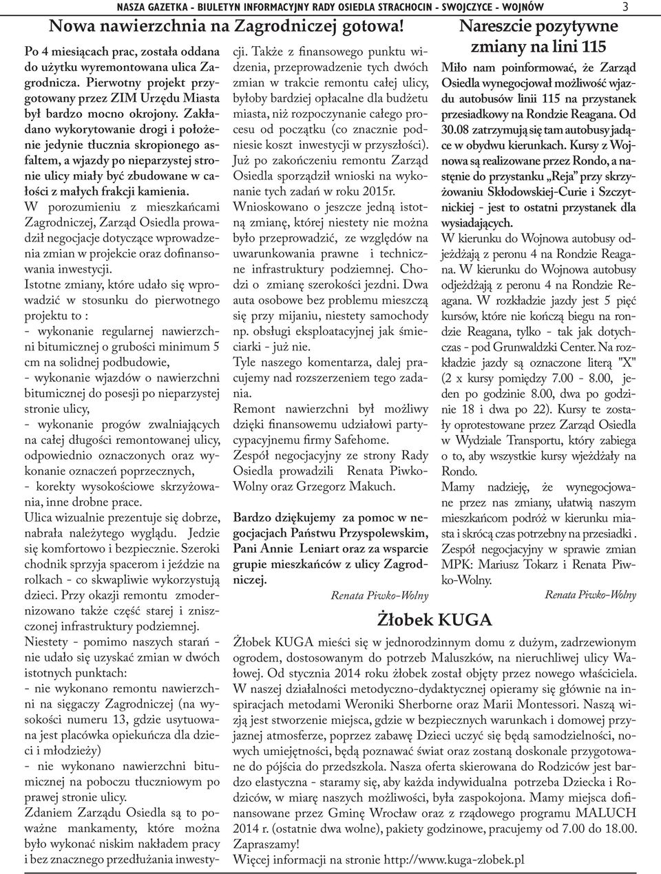 Zakładano wykorytowanie drogi i położenie jedynie tłucznia skropionego asfaltem, a wjazdy po nieparzystej stronie ulicy miały być zbudowane w całości z małych frakcji kamienia.