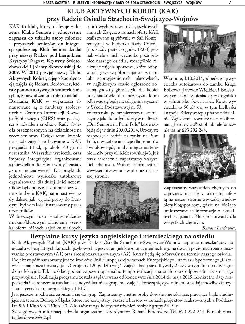 W 2010 przyjął nazwę Klubu Aktywnych Kobiet, a jego koordynacją zajęła się Renata Berdowicz, która z pomocą aktywnych seniorek, i nie tylko, z powodzeniem robi to nadal.