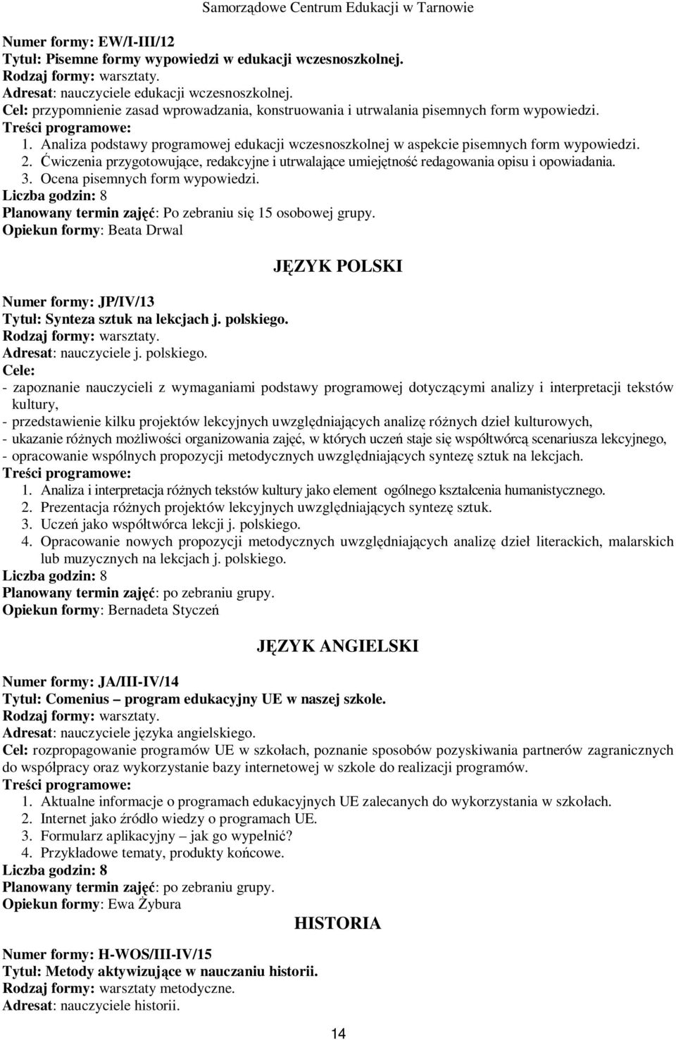 wiczenia przygotowuj ce, redakcyjne i utrwalaj ce umiej tno redagowania opisu i opowiadania. 3. Ocena pisemnych form wypowiedzi.