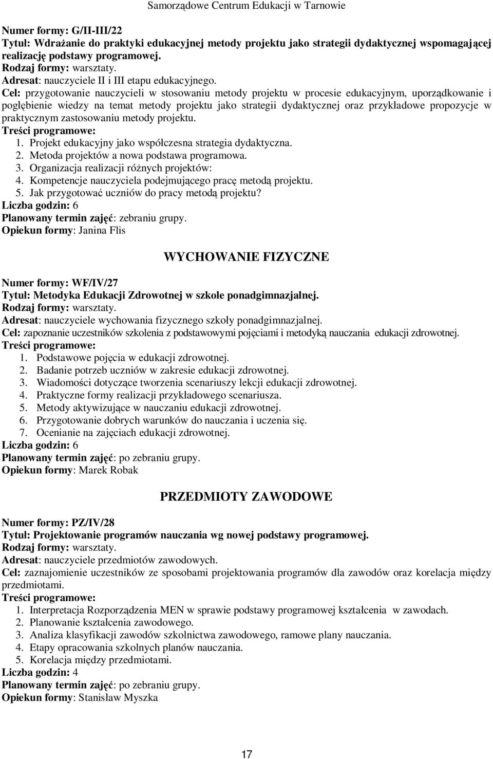 Cel: przygotowanie nauczycieli w stosowaniu metody projektu w procesie edukacyjnym, uporz dkowanie i pog bienie wiedzy na temat metody projektu jako strategii dydaktycznej oraz przyk adowe propozycje