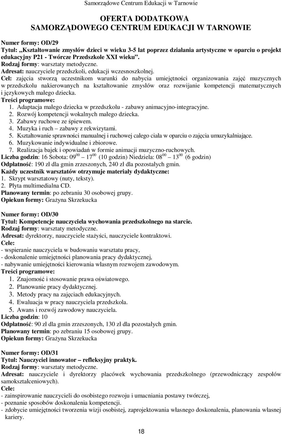 Cel: zaj cia stworz uczestnikom warunki do nabycia umiej tno ci organizowania zaj muzycznych w przedszkolu nakierowanych na kszta towanie zmys ów oraz rozwijanie kompetencji matematycznych i j