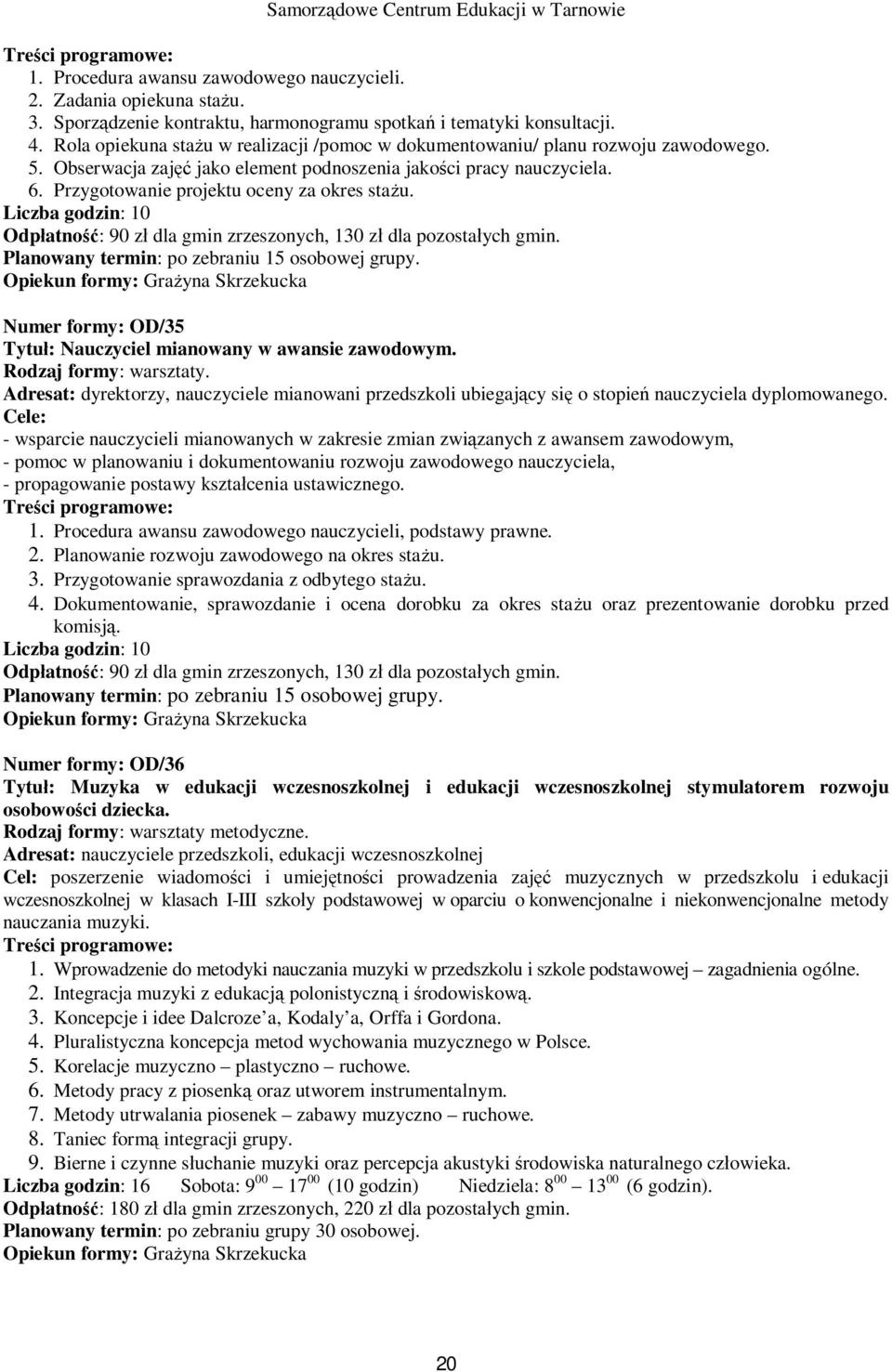 Przygotowanie projektu oceny za okres sta u. Liczba godzin: 10 Odp atno : 90 z dla gmin zrzeszonych, 130 z dla pozosta ych gmin. Planowany termin: po zebraniu 15 osobowej grupy.