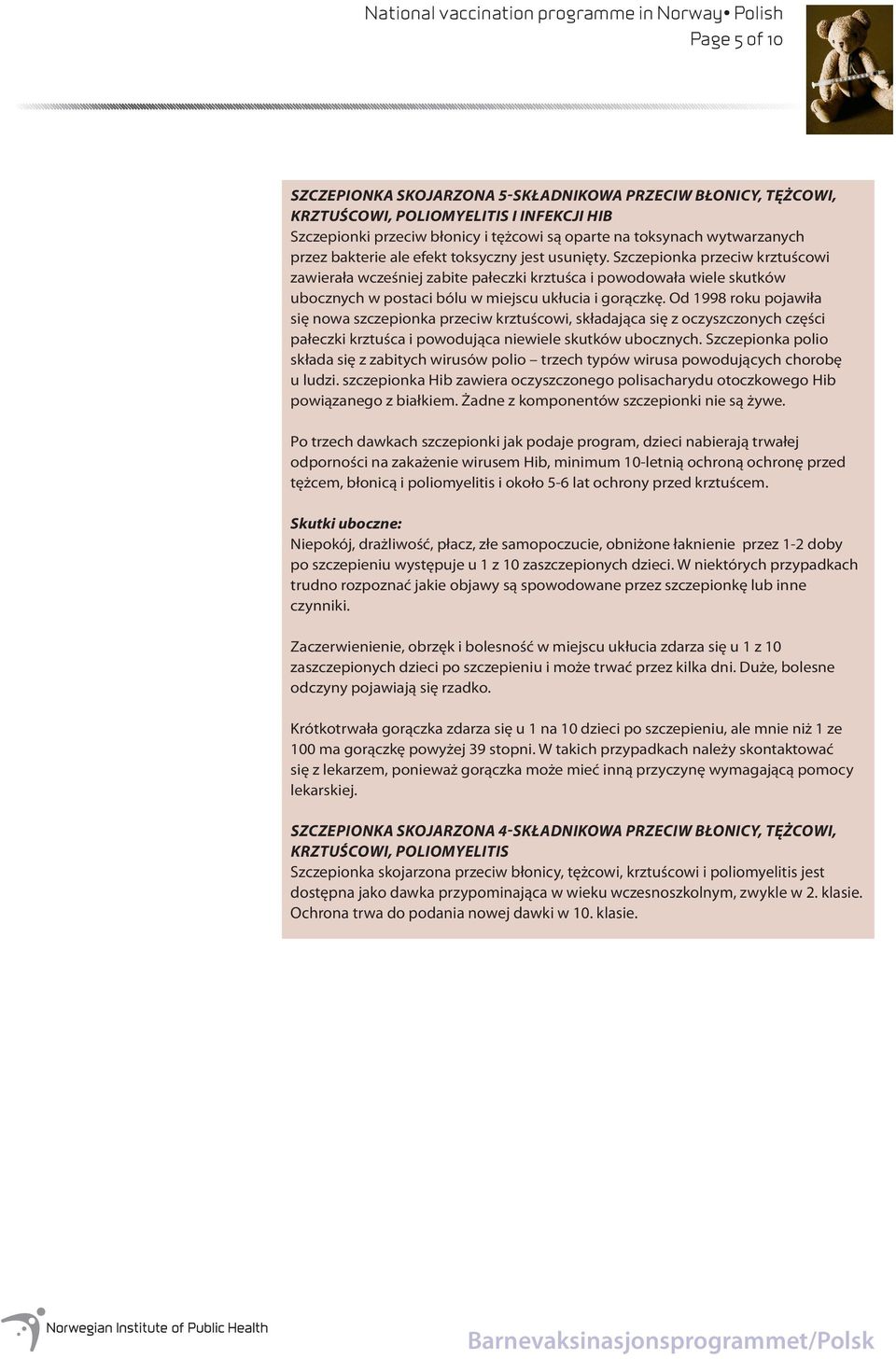 Szczepionka przeciw krztuścowi zawierała wcześniej zabite pałeczki krztuśca i powodowała wiele skutków ubocznych w postaci bólu w miejscu ukłucia i gorączkę.