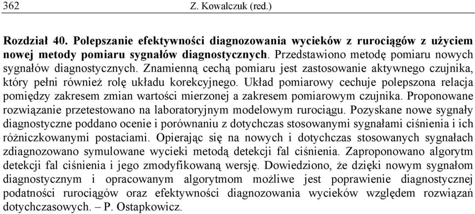 Układ pomiarowy cechuje polepszona relacja pomiędzy zakresem zmian wartości mierzonej a zakresem pomiarowym czujnika. Proponowane rozwiązanie przetestowano na laboratoryjnym modelowym rurociągu.