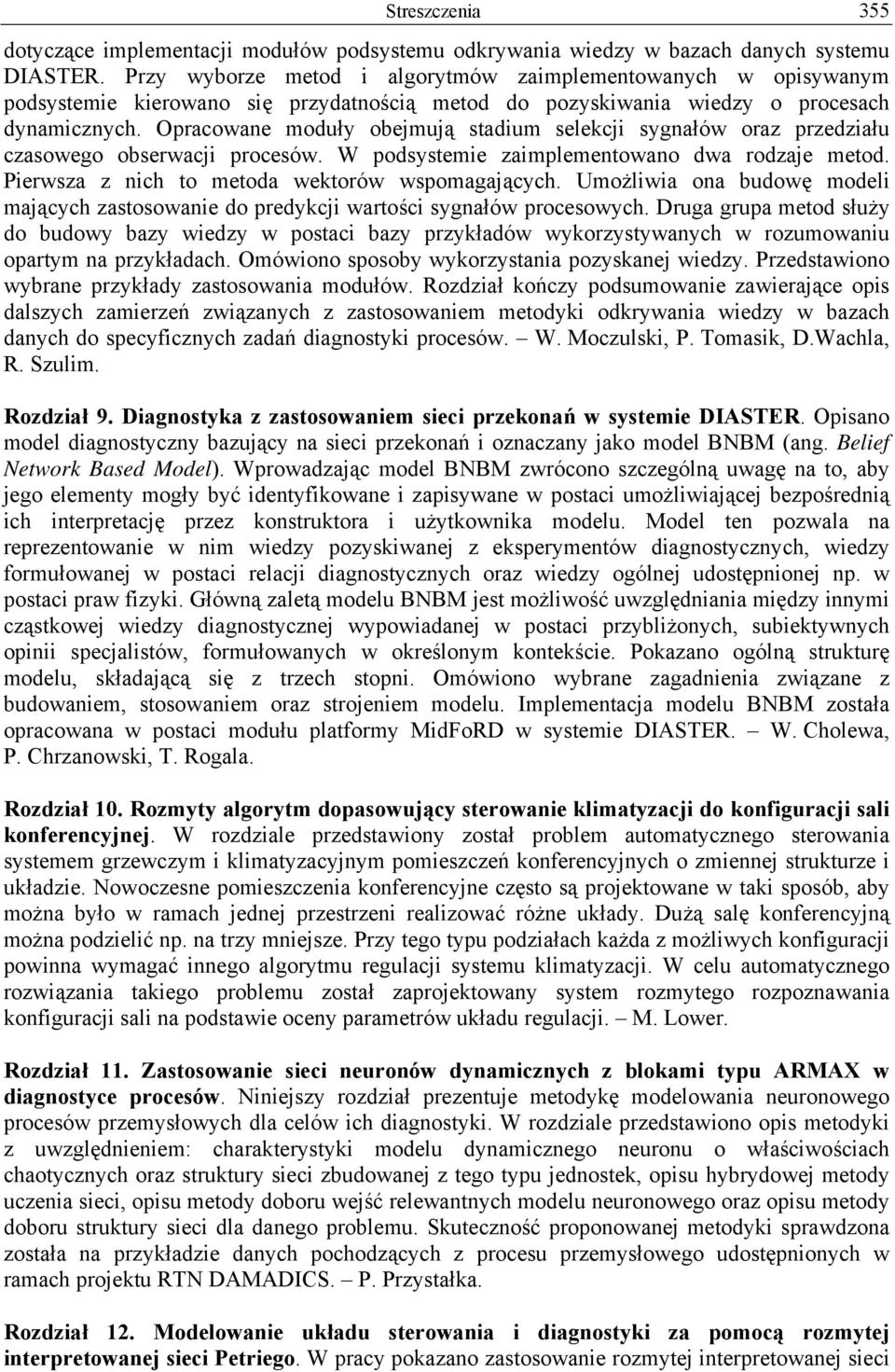 Opracowane moduły obejmują stadium selekcji sygnałów oraz przedziału czasowego obserwacji procesów. W podsystemie zaimplementowano dwa rodzaje metod. Pierwsza z nich to metoda wektorów wspomagających.