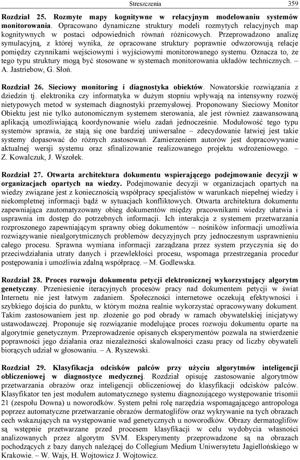 Przeprowadzono analizę symulacyjną, z której wynika, że opracowane struktury poprawnie odwzorowują relacje pomiędzy czynnikami wejściowymi i wyjściowymi monitorowanego systemu.