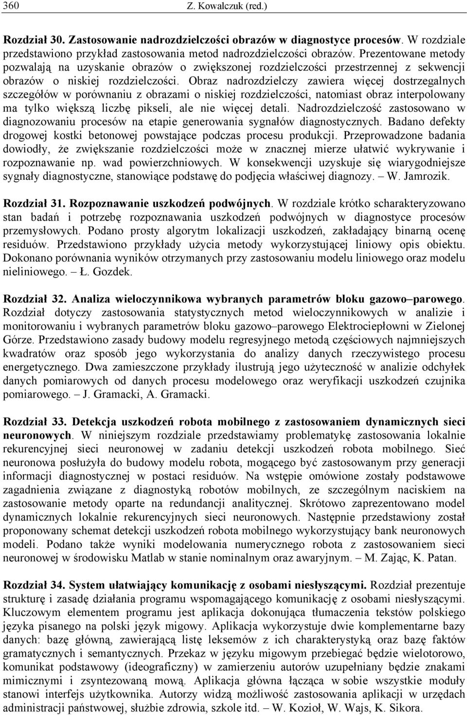 Obraz nadrozdzielczy zawiera więcej dostrzegalnych szczegółów w porównaniu z obrazami o niskiej rozdzielczości, natomiast obraz interpolowany ma tylko większą liczbę pikseli, ale nie więcej detali.