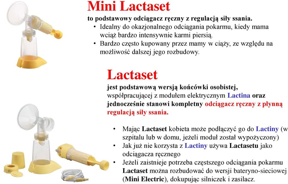 Lactaset jest podstawową wersją końcówki osobistej, współpracującej z modułem elektrycznym Lactina oraz jednocześnie stanowi kompletny odciągacz ręczny z płynną regulacją siły ssania.