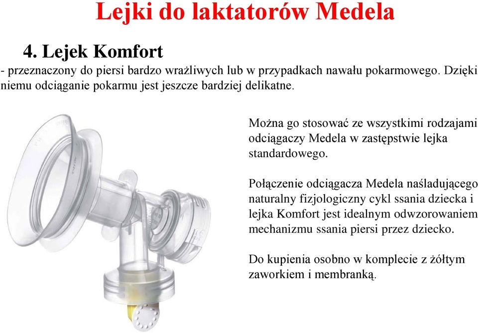 Można go stosować ze wszystkimi rodzajami odciągaczy Medela w zastępstwie lejka standardowego.