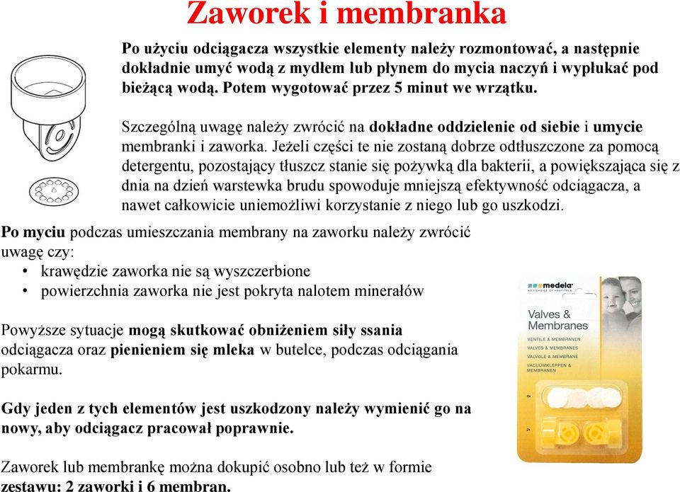 Jeżeli części te nie zostaną dobrze odtłuszczone za pomocą detergentu, pozostający tłuszcz stanie się pożywką dla bakterii, a powiększająca się z dnia na dzień warstewka brudu spowoduje mniejszą