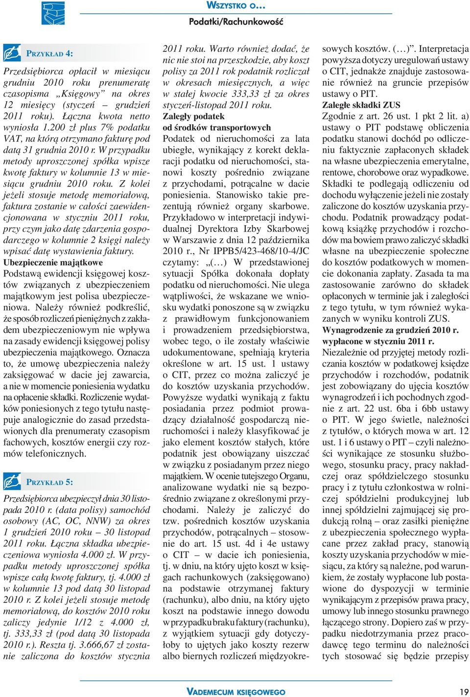 Z kolei jeżeli stosuje metodę memoriałową, faktura zostanie w całości zaewidencjonowana w styczniu 2011 roku, przy czym jako datę zdarzenia gospodarczego w kolumnie 2 księgi należy wpisać datę