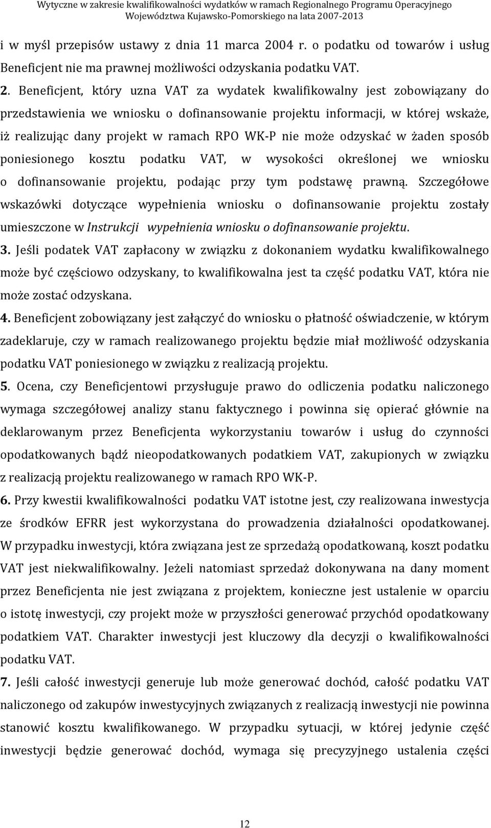 Beneficjent, który uzna VAT za wydatek kwalifikowalny jest zobowiązany do przedstawienia we wniosku o dofinansowanie projektu informacji, w której wskaże, iż realizując dany projekt w ramach RPO WK-P