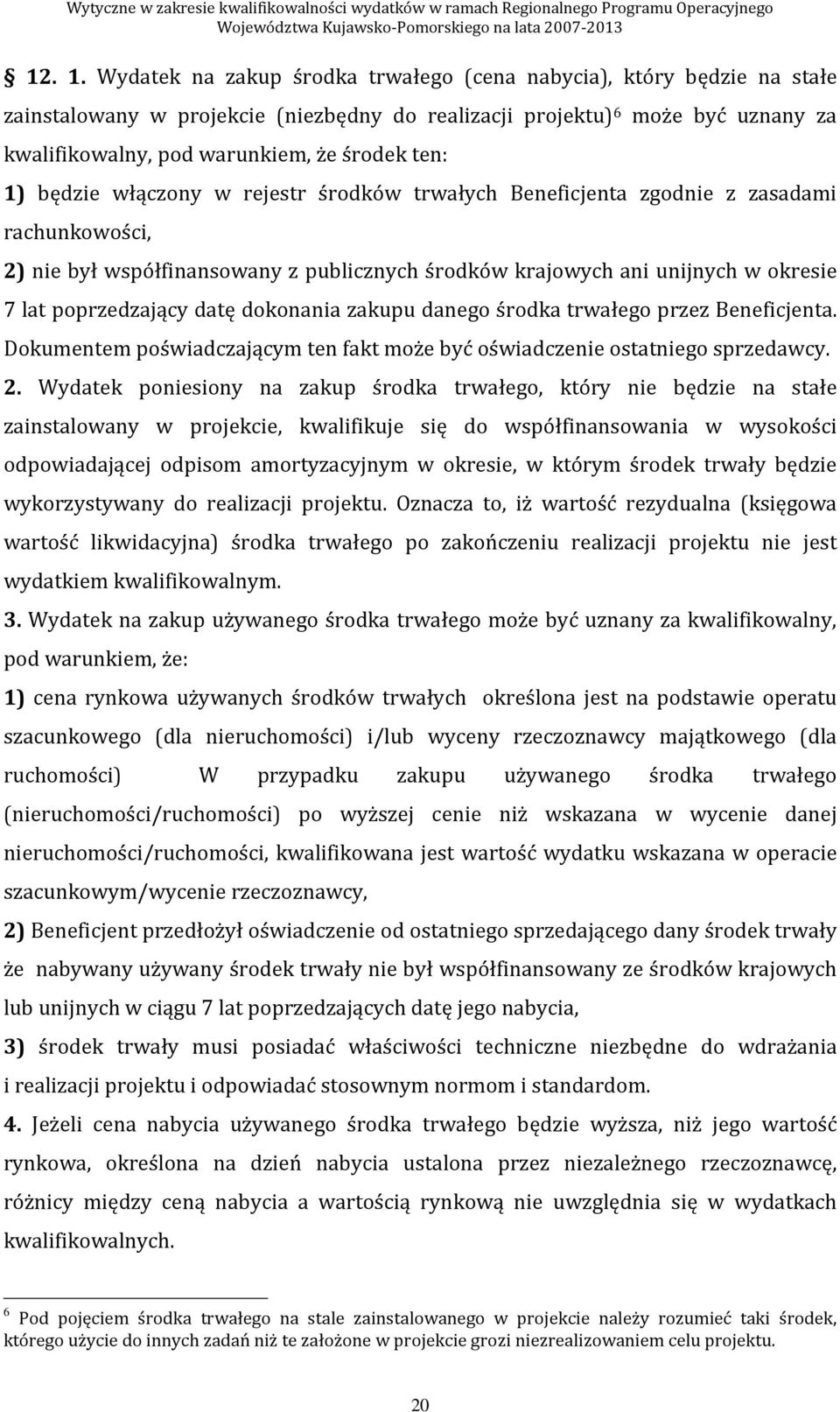 1) będzie włączony w rejestr środków trwałych Beneficjenta zgodnie z zasadami rachunkowości, 2) nie był współfinansowany z publicznych środków krajowych ani unijnych w okresie 7 lat poprzedzający