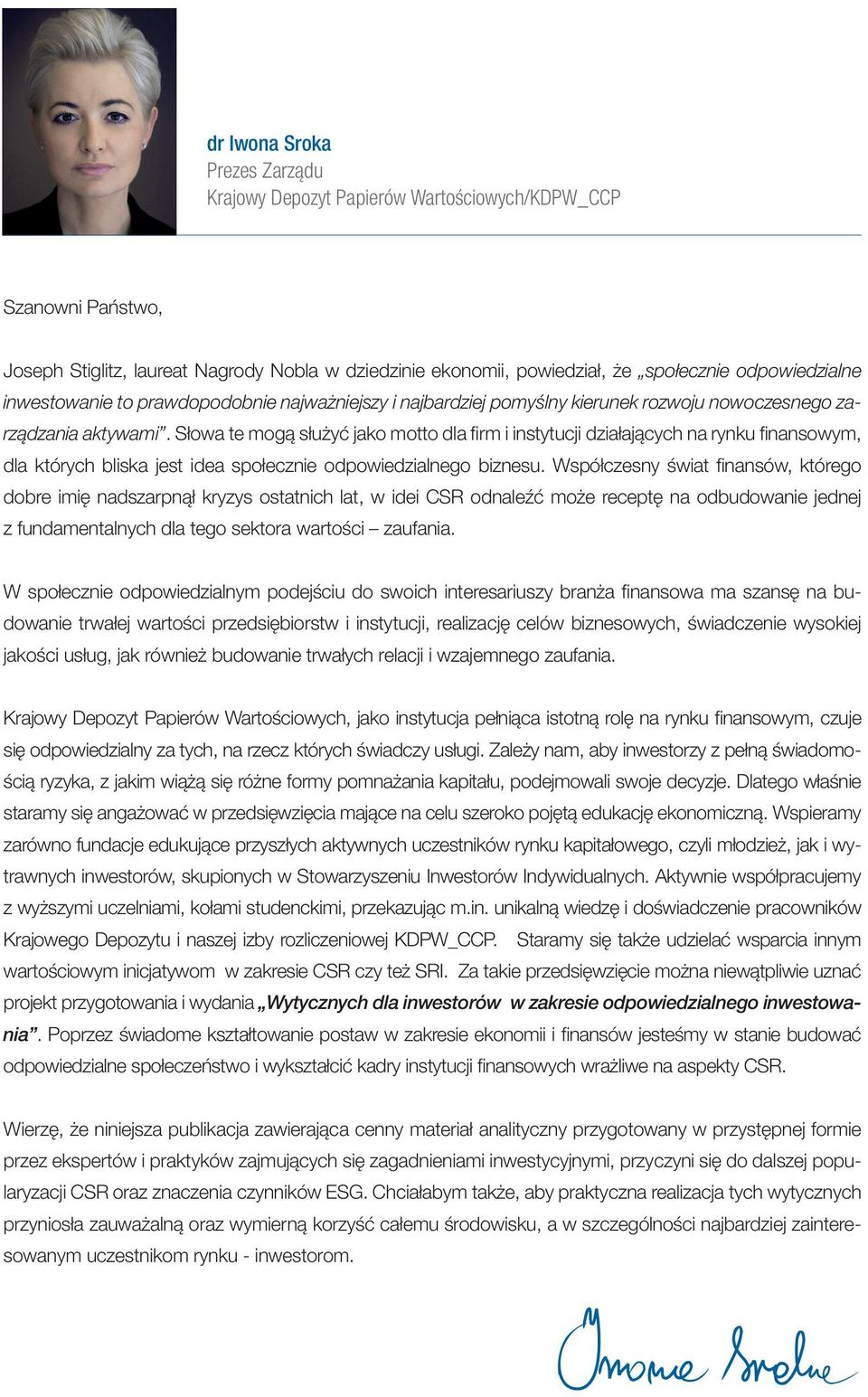 Słowa te mogą służyć jako motto dla firm i instytucji działających na rynku finansowym, dla których bliska jest idea społecznie odpowiedzialnego biznesu.