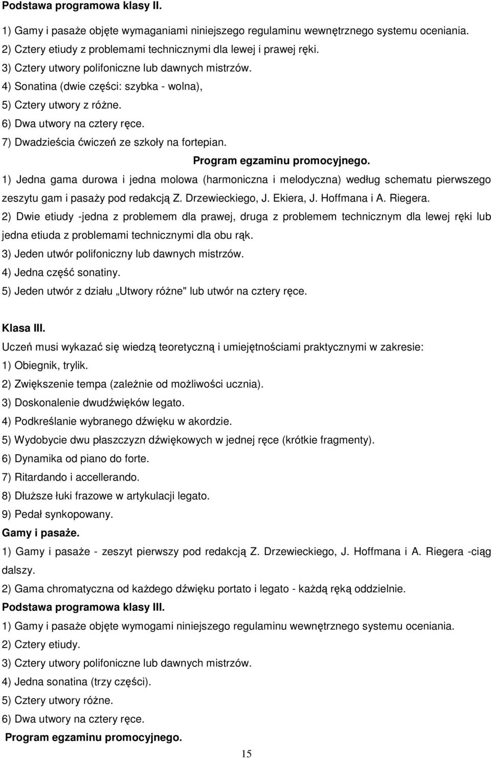 Program egzaminu promocyjnego. 1) Jedna gama durowa i jedna molowa (harmoniczna i melodyczna) według schematu pierwszego zeszytu gam i pasaży pod redakcją Z. Drzewieckiego, J. Ekiera, J. Hoffmana i A.