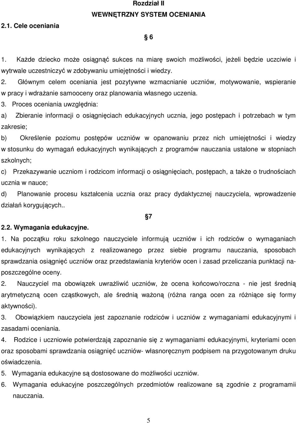 Głównym celem oceniania jest pozytywne wzmacnianie uczniów, motywowanie, wspieranie w pracy i wdrażanie samooceny oraz planowania własnego uczenia. 3.