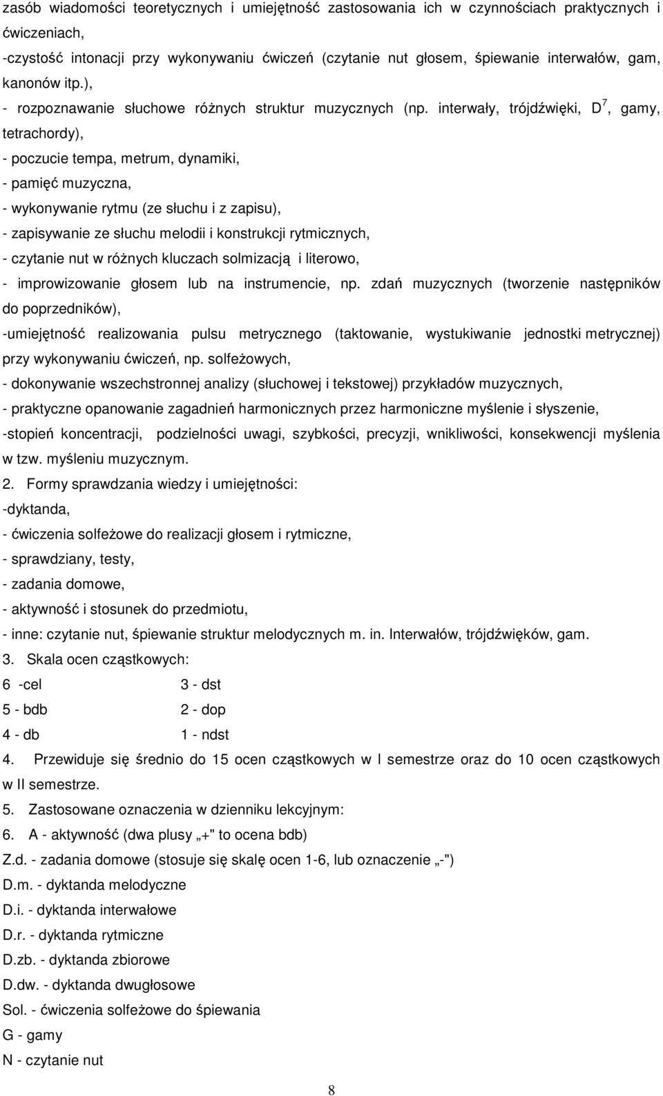 interwały, trójdźwięki, D 7, gamy, tetrachordy), - poczucie tempa, metrum, dynamiki, - pamięć muzyczna, - wykonywanie rytmu (ze słuchu i z zapisu), - zapisywanie ze słuchu melodii i konstrukcji