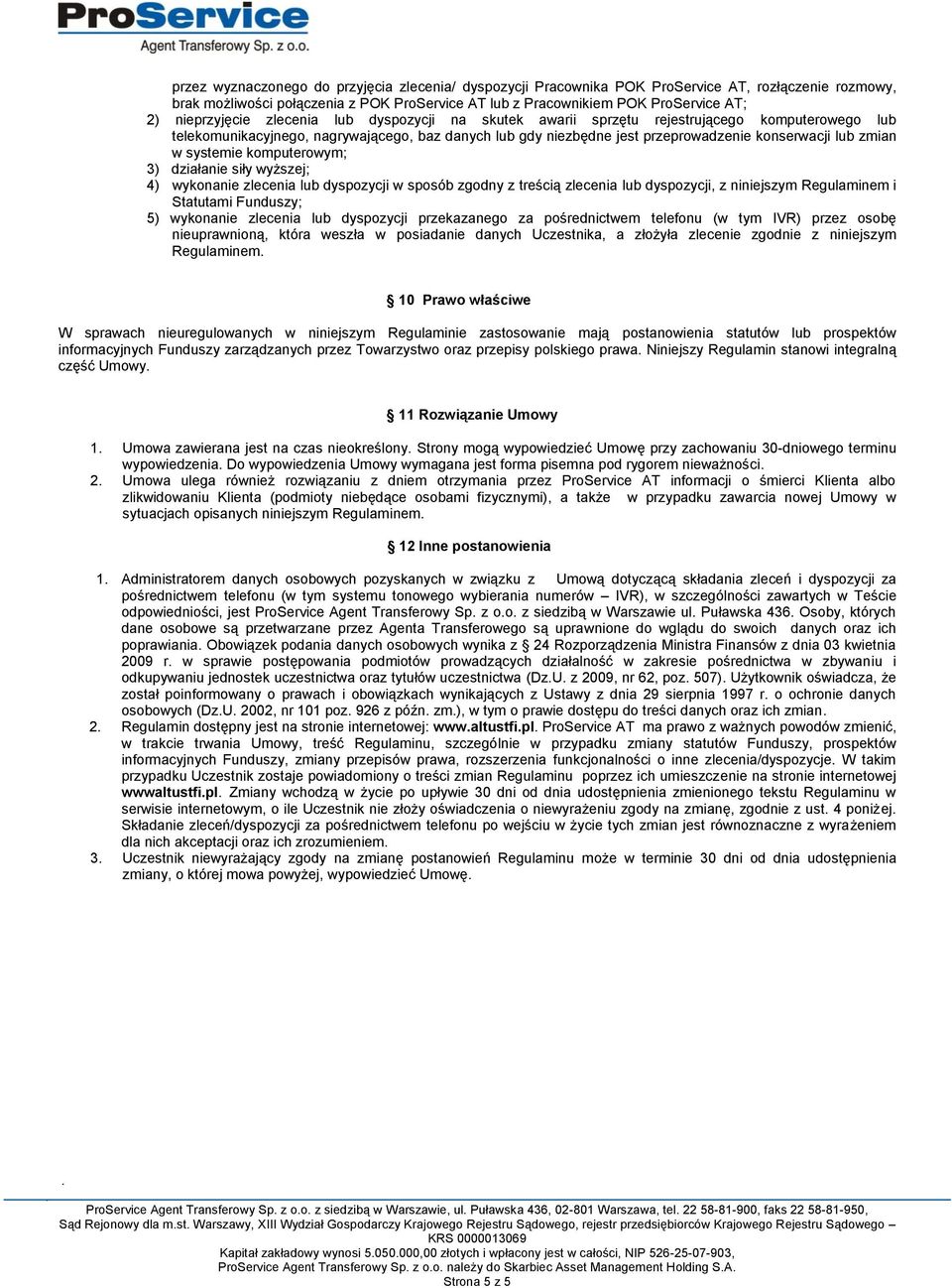 zmian w systemie komputerowym; 3) działanie siły wyższej; 4) wykonanie zlecenia lub dyspozycji w sposób zgodny z treścią zlecenia lub dyspozycji, z niniejszym Regulaminem i Statutami Funduszy; 5)