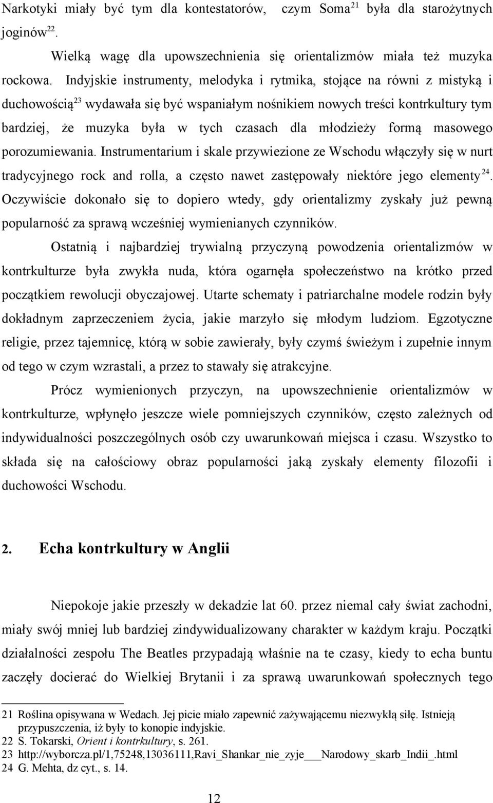 młodzieży formą masowego porozumiewania. Instrumentarium i skale przywiezione ze Wschodu włączyły się w nurt tradycyjnego rock and rolla, a często nawet zastępowały niektóre jego elementy 24.