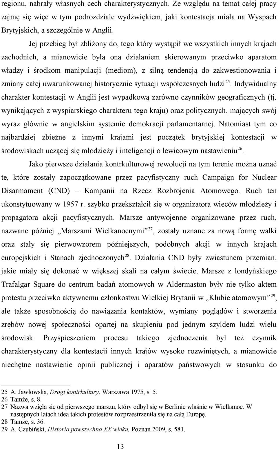 Jej przebieg był zbliżony do, tego który wystąpił we wszystkich innych krajach zachodnich, a mianowicie była ona działaniem skierowanym przeciwko aparatom władzy i środkom manipulacji (mediom), z