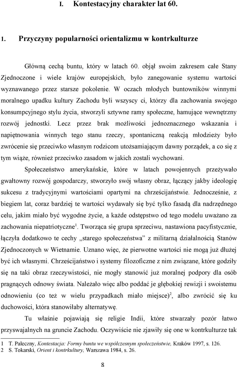 W oczach młodych buntowników winnymi moralnego upadku kultury Zachodu byli wszyscy ci, którzy dla zachowania swojego konsumpcyjnego stylu życia, stworzyli sztywne ramy społeczne, hamujące wewnętrzny