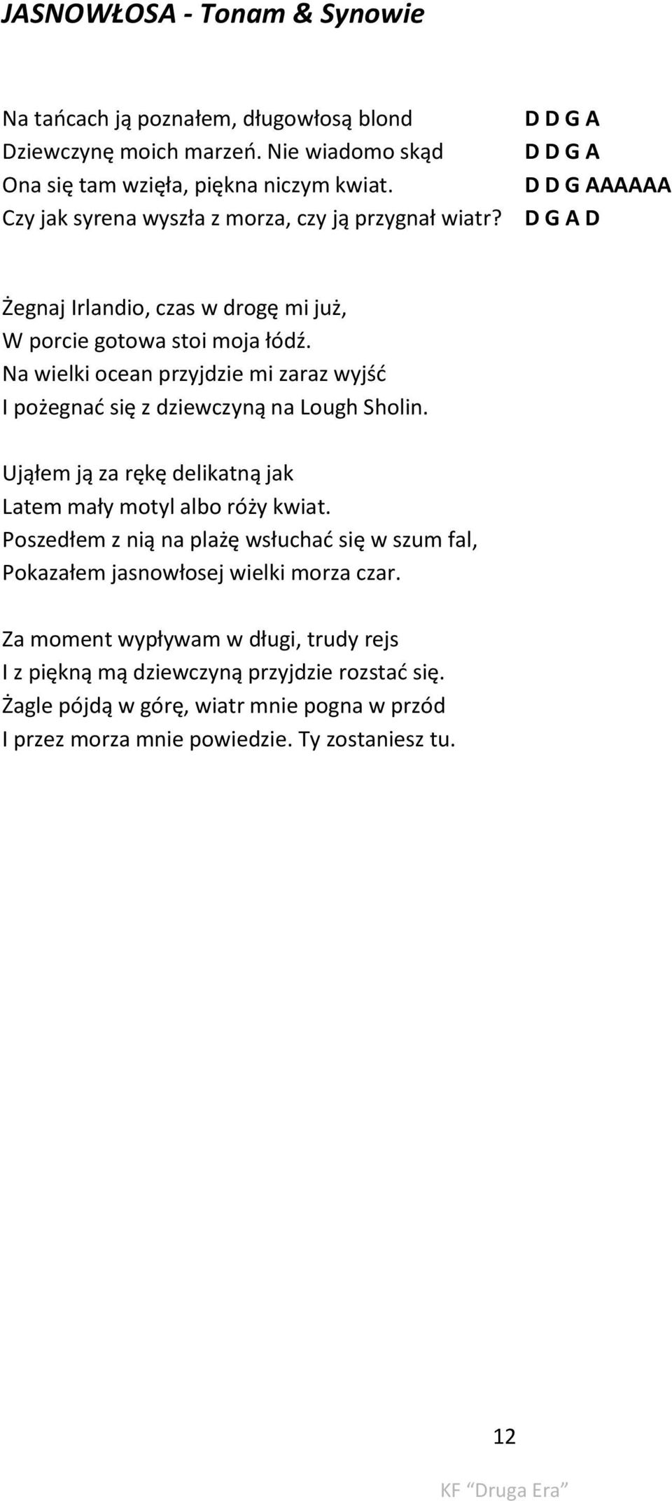 Na wielki ocean przyjdzie mi zaraz wyjść I pożegnać się z dziewczyną na Lough Sholin. Ująłem ją za rękę delikatną jak Latem mały motyl albo róży kwiat.