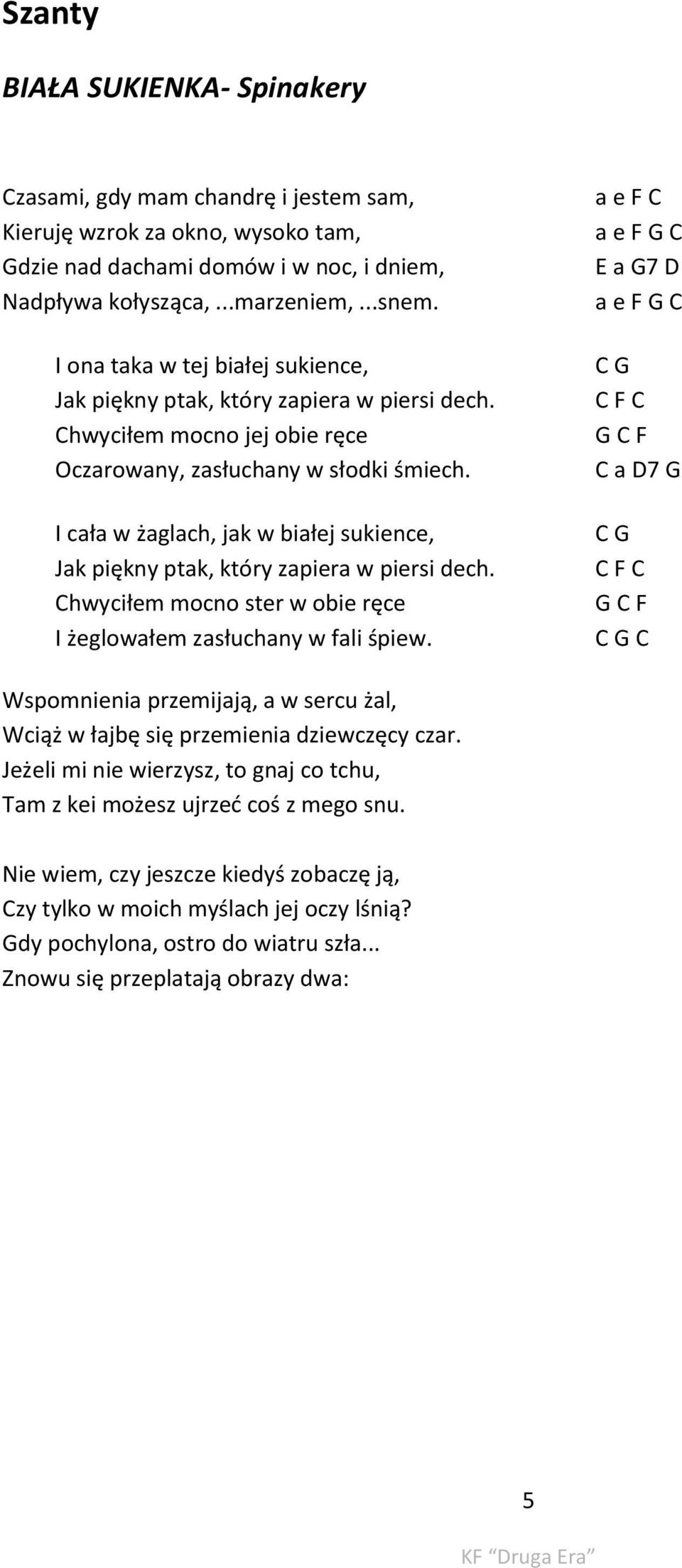 I cała w żaglach, jak w białej sukience, Jak piękny ptak, który zapiera w piersi dech. Chwyciłem mocno ster w obie ręce I żeglowałem zasłuchany w fali śpiew.