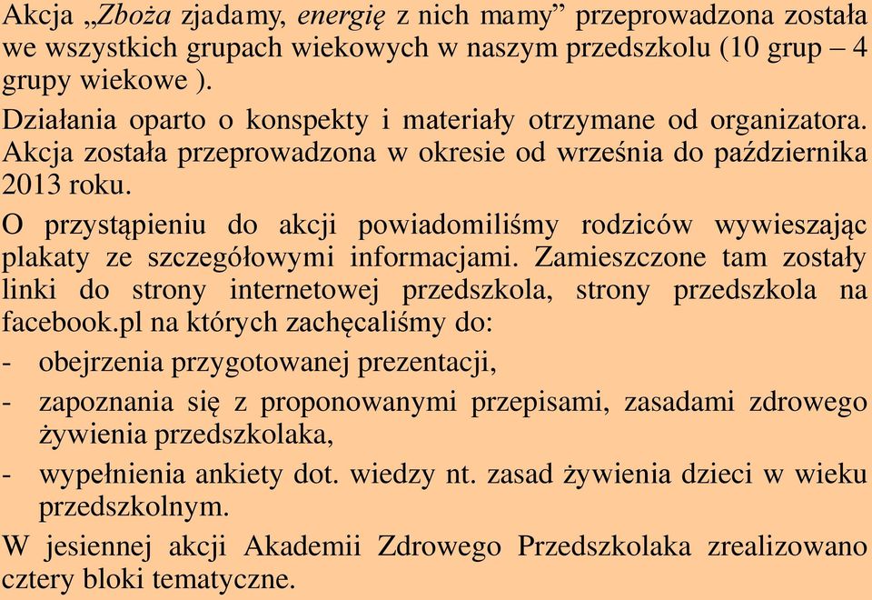 O przystąpieniu do akcji powiadomiliśmy rodziców wywieszając plakaty ze szczegółowymi informacjami. Zamieszczone tam zostały linki do strony internetowej przedszkola, strony przedszkola na facebook.