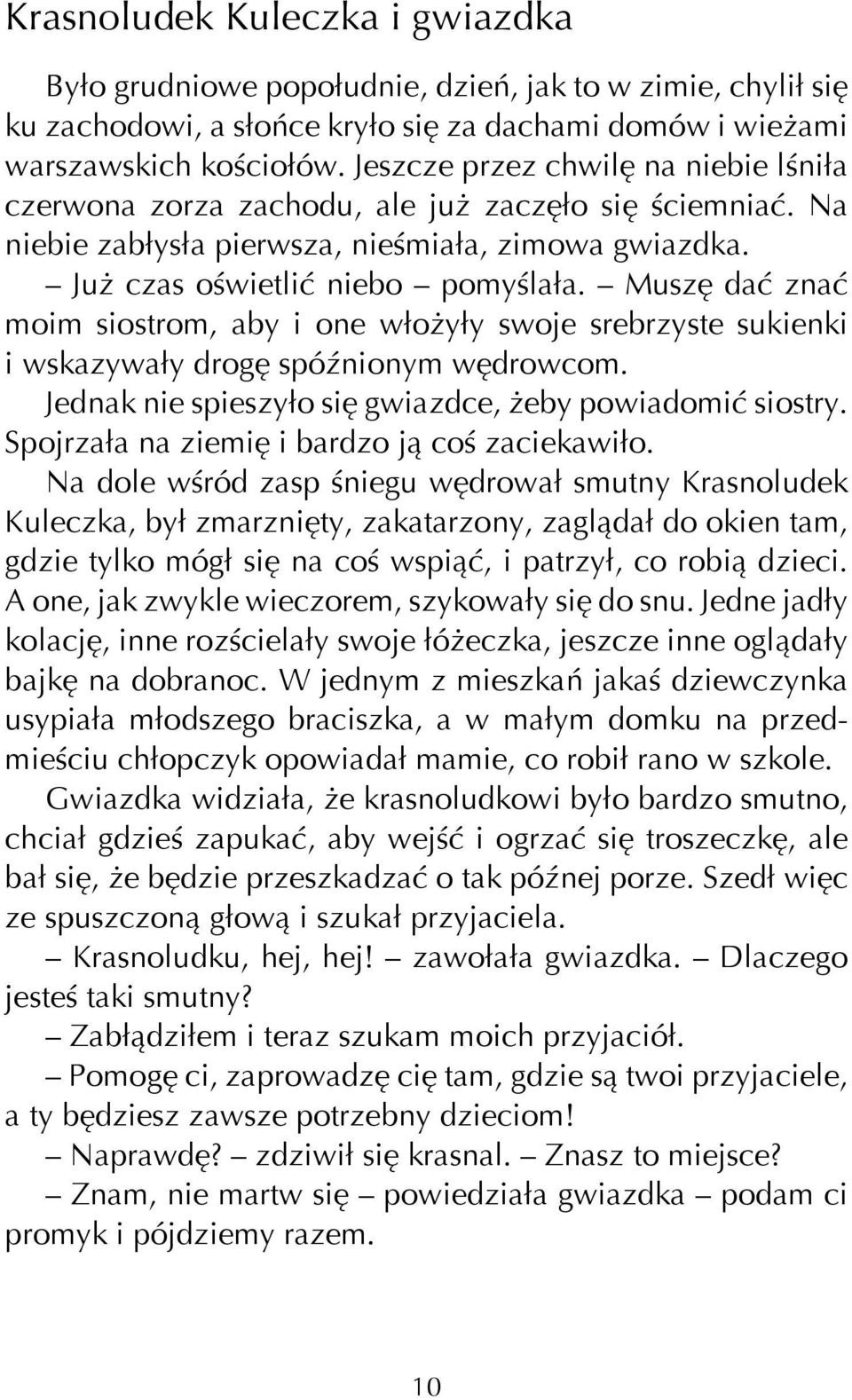 Muszę dać znać moim siostrom, aby i one włożyły swoje srebrzyste sukienki i wskazywały drogę spóźnionym wędrowcom. Jednak nie spieszyło się gwiazdce, żeby powiadomić siostry.