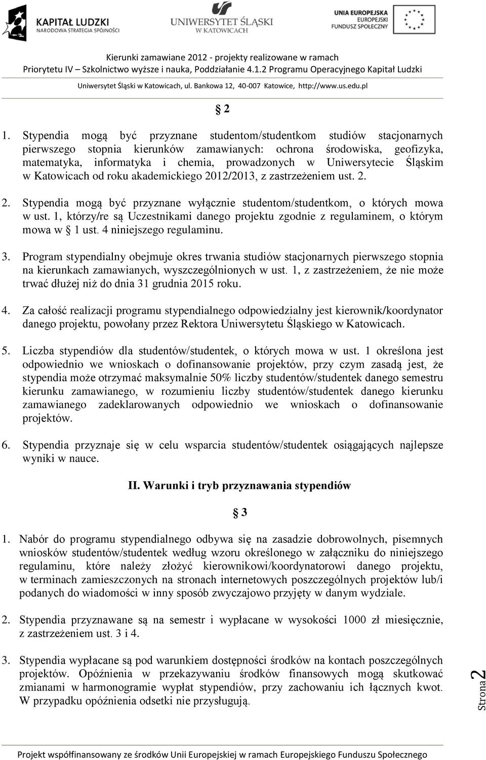 Uniwersytecie Śląskim w Katowicach od roku akademickiego 2012/2013, z zastrzeżeniem ust. 2. 2. Stypendia mogą być przyznane wyłącznie studentom/studentkom, o których mowa w ust.