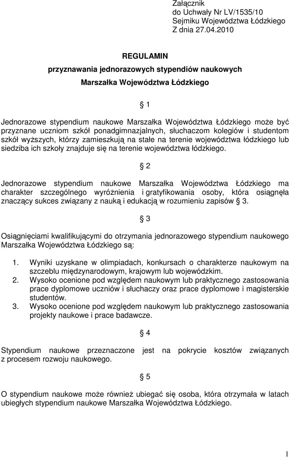 ponadgimnazjalnych, słuchaczom kolegiów i studentom szkół wyższych, którzy zamieszkują na stałe na terenie województwa łódzkiego lub siedziba ich szkoły znajduje się na terenie województwa łódzkiego.