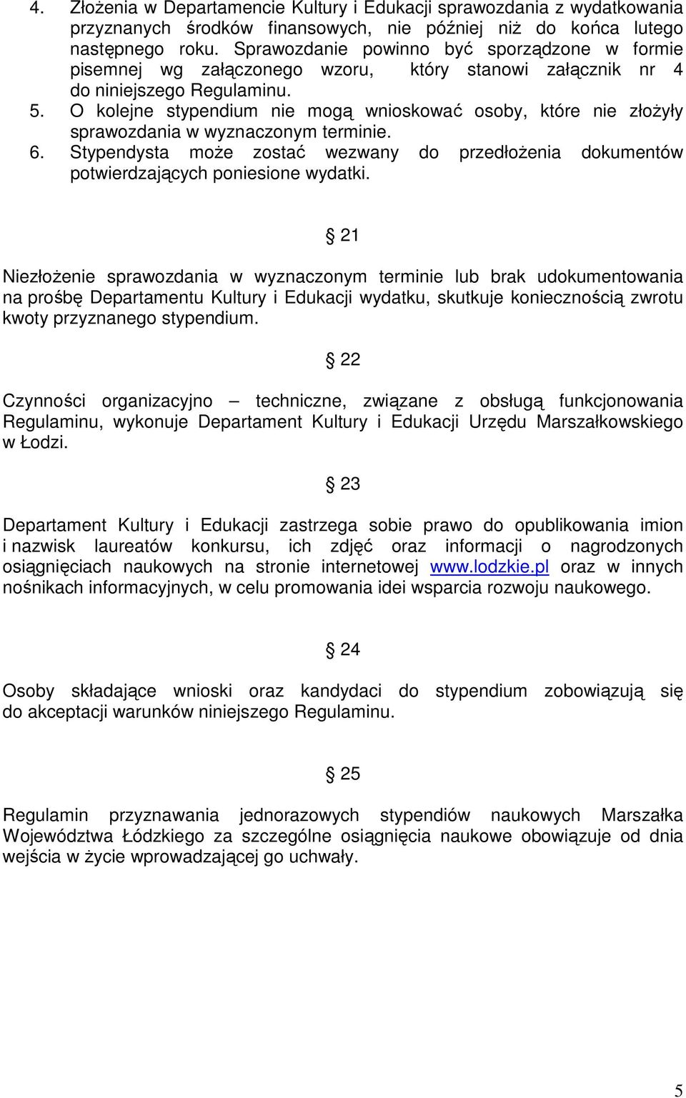 O kolejne stypendium nie mogą wnioskować osoby, które nie złożyły sprawozdania w wyznaczonym terminie. 6.